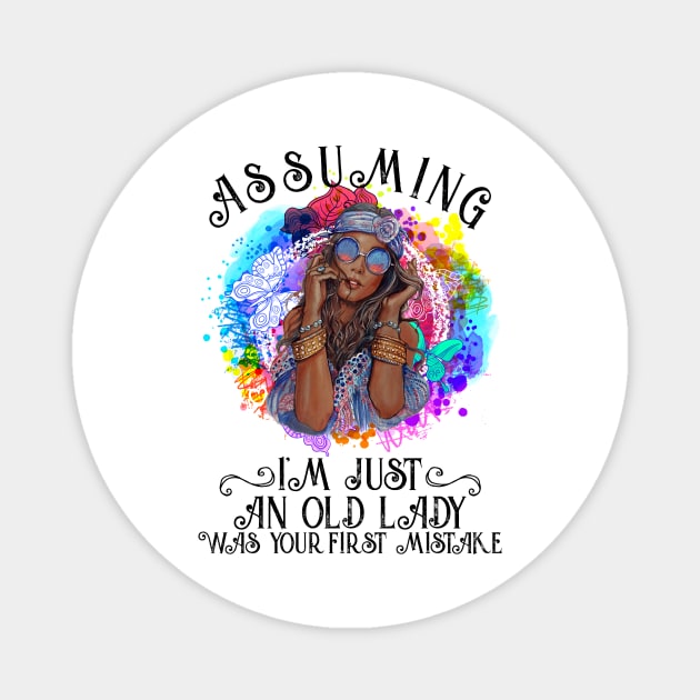 Assuming I'm Just An Old Lady Was Your First Mistake Hippie Magnet by Lones Eiless